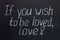 Chalkboard lettering If you wish to be loved, love!`