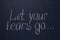 Chalkboard Writing Let go of your fears ... Encouraging lettering.