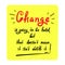 Change is going to be hard, but that doesn`t mean it isn`t worth it - handwritten motivational quote.
