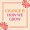 Change Is How We Grow Pink Orange Floral Square