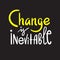 Change is inevitable - simple inspire motivational quote.