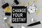 Change your destiny - concept of text on sticky note. Work and study concept