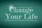 Change your life message written on a chalkboard.