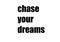 Chase your dreams. Motivational quotes.