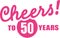 Cheers to 50 years - 50th birthday