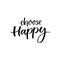 Choose happy. Inspirational quote, black ink brush lettering isolated on white