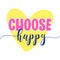 Choose Happy - saying with yellow heart. Hand drawn lettering quote