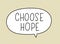 Choose hope inscription. Handwritten lettering illustration. Black vector text in speech bubble. Simple outline style