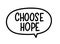 Choose hope inscription. Handwritten lettering illustration. Black vector text in speech bubble. Simple outline style