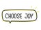 Choose joy inscription. Handwritten lettering illustration. Black vector text in speech bubble. Simple outline marker