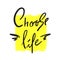 Choose Life - simple inspire and motivational quote. Hand drawn beautiful lettering. Print for inspirational poster, t-shirt, bag,