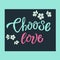 Choose Love hand drawn inspirational motivational lettering quote postcard, T-shirt design print, logo, romantic style. Vector ill