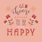 `Choose to be happy` hand drawn vector lettering. Inspirational quote.