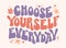Choose yourself everyday - groovy lettering text. Inspirational slogan text