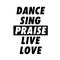 Christian faith, Dance, sing, praise, live, love