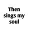 Christian Quote Design - Then sings my soul