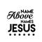 Christian Quote - Name above names - Jesus