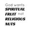 Christian Saying - God wants spiritual fruit