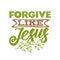 Christian typography, lettering and illustration. Forgive like Jesus