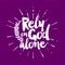 Christian typography. Rely on God alone.