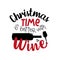 Christmas Time Is Better With Wine - funny Christmas phrase with wine bottle and glass.