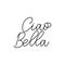 Ciao Bella inspirational hand drawn quote. Motivational lettering. Vector illustration slogan