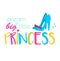 Cinderella shoes and typography dream big little princess. Template for girls prints, stickers, party accessories
