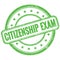 CITIZENSHIP EXAM text on green grungy round rubber stamp