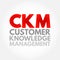 CKM Customer Knowledge Management - emerges as a crucial element for customer-oriented value creation, acronym text concept