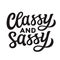 Classy and sassy. Hand lettering