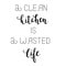 `A clean kitchen is a wasted life` hand drawn vector lettering. Rude saying isolated on white background.