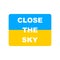 Close the sky. Ukrainian flag. Help and save Ukraine concept.