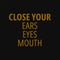 Close your ears eyes mouth. Quotes on life