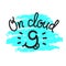 On cloud 9 - funny inspire motivational quote. Hand drawn beautiful lettering.