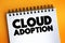 Cloud Adoption text on notepad, concept background