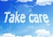 Cloud text : TAKE CARE on the sky.