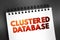 Clustered Database - collection of databases that is managed by a single instance of a running database server, text on notepad,