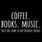 Coffee, Books, Music - favorite things slogan