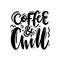Coffee and chill. Hand drawn vector lettering. Inspirational quote