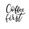 Coffee first lettering isolated on white, hand written vector. Energy, breakfast