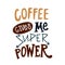 Coffee gives me superpower. Decorative hand drawn lettering, letter, quote.