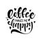 Coffee make me happy. unique hand drawn lettering. Modern lettering quote. Typography design elements for prints, cards