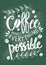 Coffee makes everything possible.