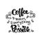 Coffee makes everything possible