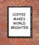 Coffee makes world brighter written in picture frame