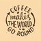 Coffee makes the world go round lettering. Handwritten inscription for cafe signboard or cup sticker