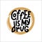 Coffee Is My Drug Typography Quote. Hand Drawn Lettering.