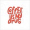 Coffee Is My Drug Typography Quote. Vector Hand Drawn Lettering.