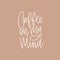 Coffee On My Mind funny phrase, slogan, quote or message handwritten with elegant cursive font. Cool modern hand
