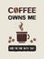 Coffee owns me and I`m fine with that. Funny coffeeman text art illustration. Creative banner with coffee cup, hot steam and bean